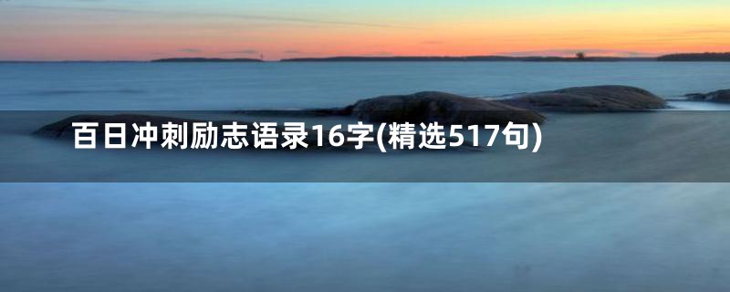 百日冲刺励志语录16字(精选517句)