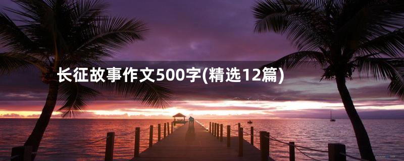 长征故事作文500字(精选12篇)