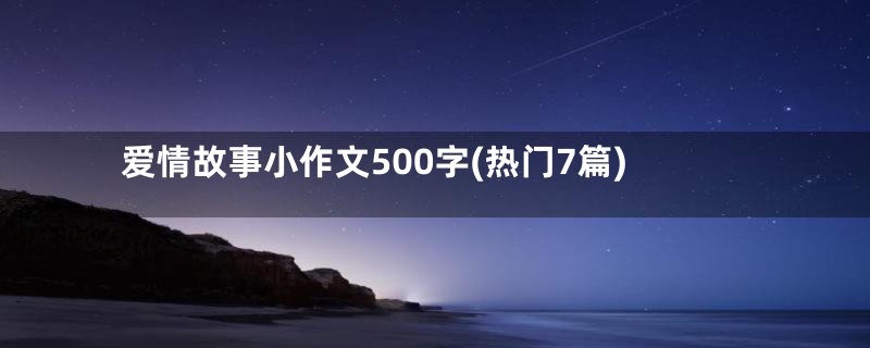 爱情故事小作文500字(热门7篇)